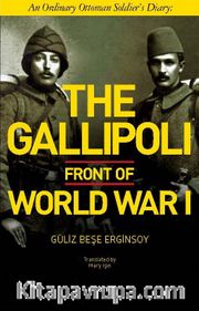 The Gallipoli Front Of Word War I <br /> An Ordinary Ottoman Soldier’s Diary