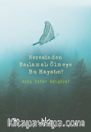 Neresinden Başlamalı Ölmeye Bu Hayatın