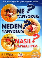 Ne Yapıyorum? Neden Yapıyorum? Nasıl Yapmalıyım? <br /> Okul Öncesi Eğitim Programı Uygulama Rehberi