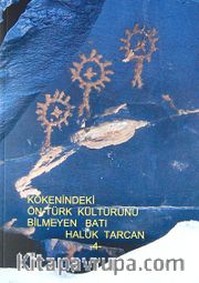 Kökenindeki Ön-Türk Kültürünü Bilmeyen Batı / 4