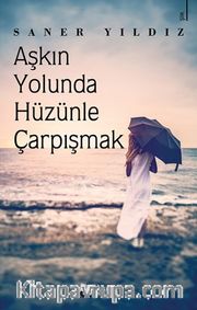 Aşkın Yolunda Hüzünle Çarpışmak