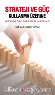 Strateji ve Güç Kullanma Üzerine <br /> Milli Strateji - Askeri Starteji - Milli Güvenlik Siyaseti