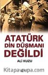 Atatürk Din Düşmanı Değildi