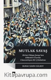 Mutlak Savaş <br /> Birinci Dünya Savaşı'nın Kökenleri Üzerine Clausewitzyen Bir Çözümleme