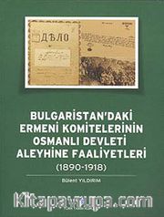 Bulgaristan'daki Ermeni Komitelerinin Osmanlı Devleti Aleyhine Faaliyetleri (1890 - 1918)