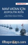 Mavi Vatan İçin Jeopolitik Rota & Doğu Akdeniz, Kıbrıs ve Ege’deki Kavgayı Anlatan Tespitler ve Öneriler