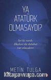 Ya Atatürk Olmasaydı