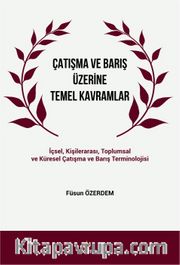 Çatışma ve Barış Üzerine Temel Kavramlar <br /> İçsel, Kişilerarası, Toplumsal ve Küresel Çatışma ve Barış Terminolojisi