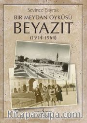Bir Meydan Öyküsü Beyazıt (1914-1964)