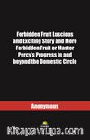Forbidden Fruit Luscious and Exciting Story and More Forbidden Fruit or Master Percy’s Progress in and beyond the Domestic Circle