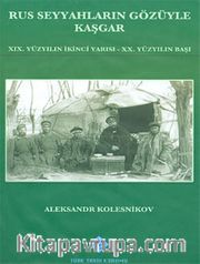Rus Seyyahların Gözüyle Kaşgar <br /> XIX.Yüzyılın İkinci Yarısı - XX.Yüzyılın Başı