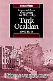 Türk Ocakları  (1912-1931) <br /> İmparatorluktan Ulus-Devlete Türk Milliyetçiliği