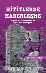 Hititlerde Haberleşme (Diplomatik Muhaberat ve Diğer Kil Mektuplar)