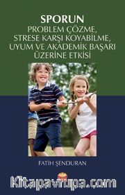 Sporun Problem Çözme, Strese Karşı Koyabilme, Uyum ve Akademik Başarı Üzerine Etkisi