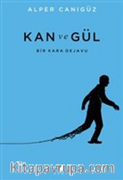 Kan ve Gül <br /> Bir Kara Dejavu