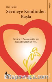 Sevmeye Kendinden Başla <br /> Duyarlı ve Hassas Ruhlu Kişiler İçin Güçlendirici Bir Rehber