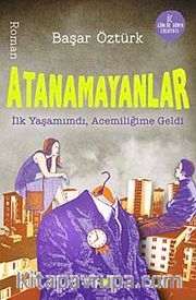 Atanamayanlar <br /> İlk Yaşamımdı, Acemiliğime Geldi