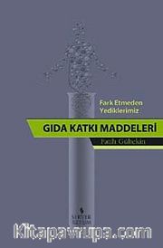 Fark Etmeden Yediklerimiz Gıda Katkı Maddeleri