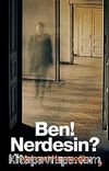 Ben! Nerdesin!