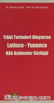 Tıbbi Terimleri Oluşturan Latince-Yunanca Kök Kelimeler Sözlüğü