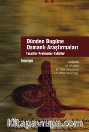 Dünden Bugüne Osmanlı Araştırmaları <br /> Tespitler-Problemler-Teklifler