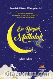 Esma-i Hüsna Hikayeleri-1 En Büyük Mutluluk