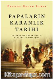Papaların Karanlık Tarihi <br /> Vatikan'da Ahlaksızlık, Cinayet ve Yozlaşma