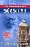 Fener Rum Ortodoks Patrik'i Ekümenik mi?