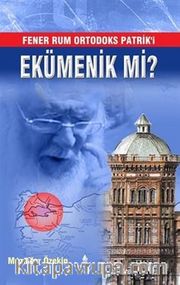 Fener Rum Ortodoks Patrik'i Ekümenik mi?