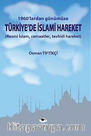 1960'lardan Günümüze Türkiye'de İslami Hareket <br /> Resmi İslam, Cemaatler, Tevhidi Hareket