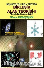 Beş-Boyutlu Relativite Birleşik Alan Teorisi -II <br /> Evrenin Son Kuramına Doğru