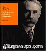 Elgar Türkiye'de <br /> İngiliz Besteci'nin İstanbul ve İzmir Günleri