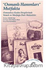 Osmanlı Hanımları Mutfakta <br /> Osmanlıca Kadın Dergilerinde Yemek ve Mutfağa Dair Makaleler