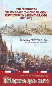 Four Centuries Of Diplomatic And Economic Relations Between Turkey <br /> The Netkerlands (1612-2012)