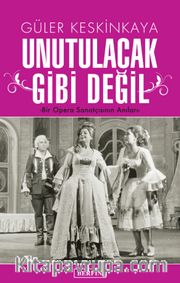 Unutulacak Gibi Değil <br /> Bir Opera Sanatçısının Anıları