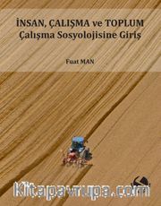 İnsan, Çalışma Ve Toplum Çalışma Sosyolojisine Giriş