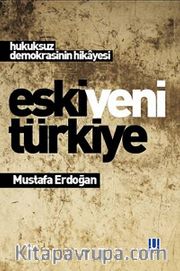 Eski Yeni Türkiye <br /> Hukuksuz Demokrasinin Hikayesi