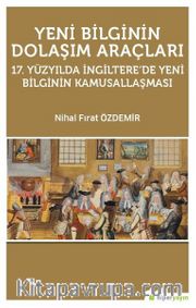 Yeni Bilginin Dolaşım Araçları <br /> 17.Yüzyılda İngiltere'de Yeni Bilginin Kamusallaşması