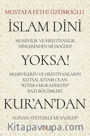 İslam Dini Musevilik ve Hristiyanlık Dinlerinden mi Doğdu? Yoksa! Musevilerin ve Hristiyanların Kutsal Kitabı Olan “Kitab-ı Mukaddes’in” Bazı Bölümleri Kur’an’dan Alınan Ayetlerle mi Yazıldı?