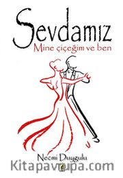 Sevdamız <br /> Mine Çiçeğim ve Ben