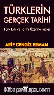 Türklerin Gerçek Tarihi <br /> Türk Dili ve Tarihi Üzerine Tezler