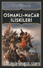 Osmanlı-Macar İlişkileri <br /> Avrupa’da İktidar Mücadelesi