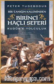 Birinci Haçlı Seferi <br />Bir Tanığın Kaleminden Kudüs’e Yolculuk