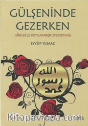 Gülşeninde Gezerken <br /> Şiirlerle Peygamber Efendimiz
