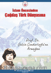 İslam Öncesinden Çağdaş Türk Dünyasına Prof. Dr. Gülçin Çandarlıoğlu'na Armağan