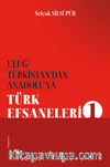 Uluğ Türkistan’dan Anadolu’ya Türk Efsaneleri 1
