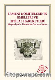 Ermeni Komitelerinin Emelleri ve İhtilal Hareketleri <br /> Meşrutiyet'in İlanından Önce ve Sonra