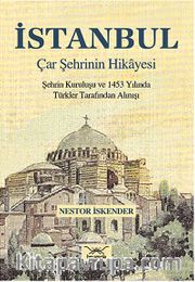 İstanbul - Çar Şehrinin Hikayesi <br /> Şehrin Kuruluşu ve 1453 Yılında Türkler Tarafından Alınışı