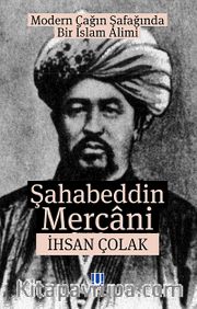 Modern Çağın Şafağında Bir İslam Alimi Şahabeddin Mercani
