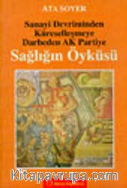 Sanayi Devriminden Küreselleşmeye Darbeden Ak Partiye Sağlığın Öyküsü